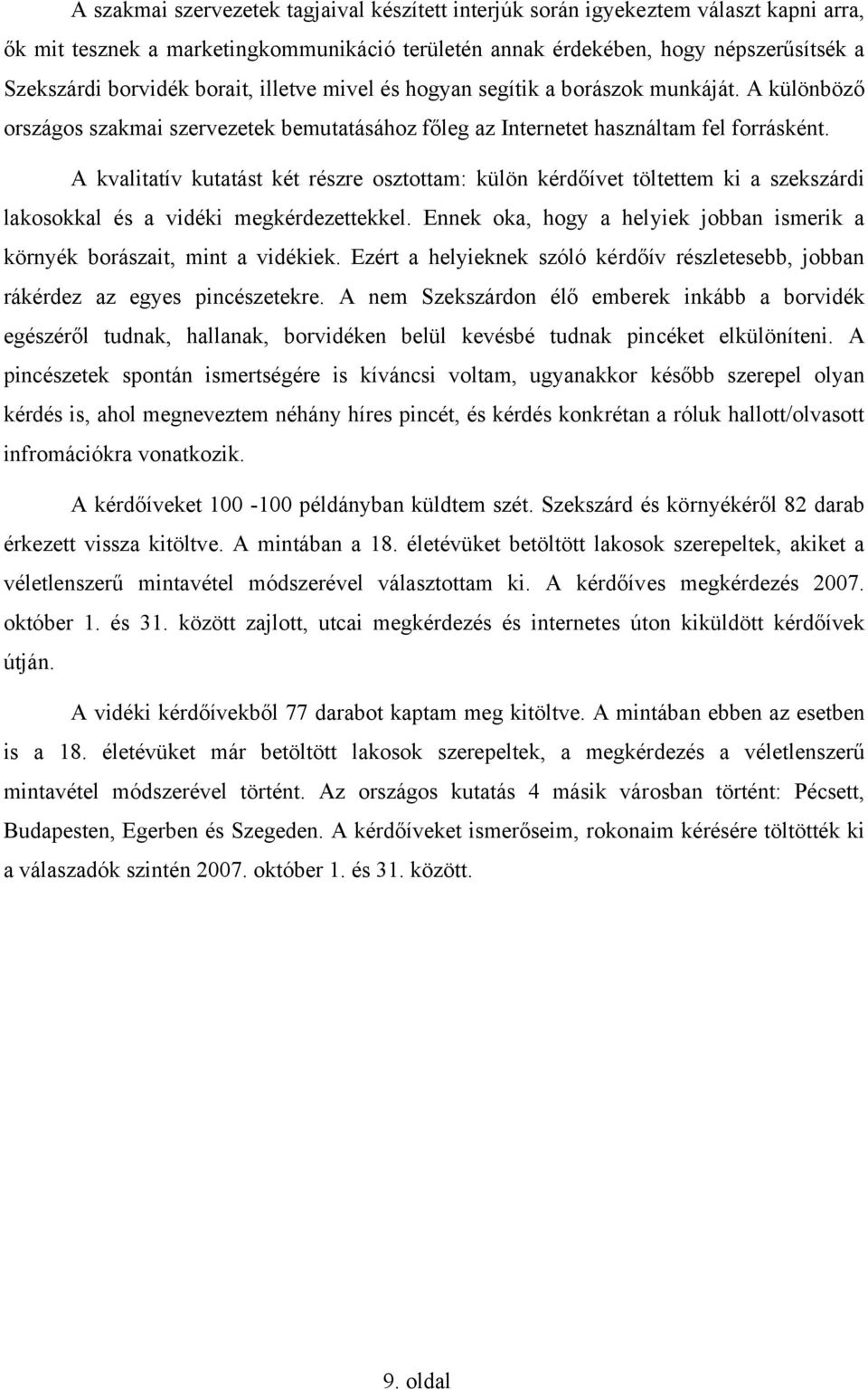 A kvalitatív kutatást két részre osztottam: külön kérdőívet töltettem ki a szekszárdi lakosokkal és a vidéki megkérdezettekkel.