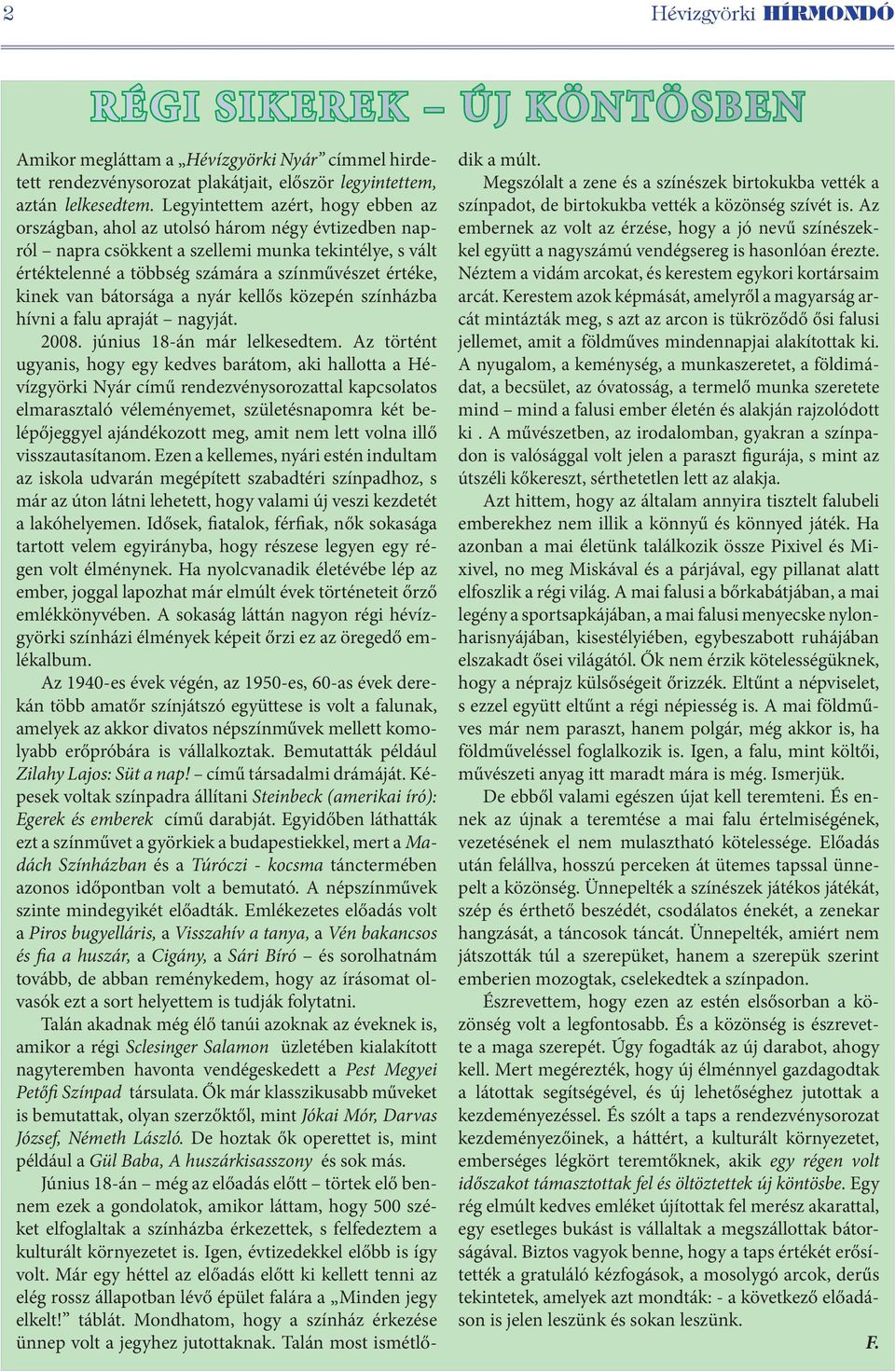 van bátorsága a nyár kellős közepén színházba hívni a falu apraját nagyját. 2008. június 18-án már lelkesedtem.