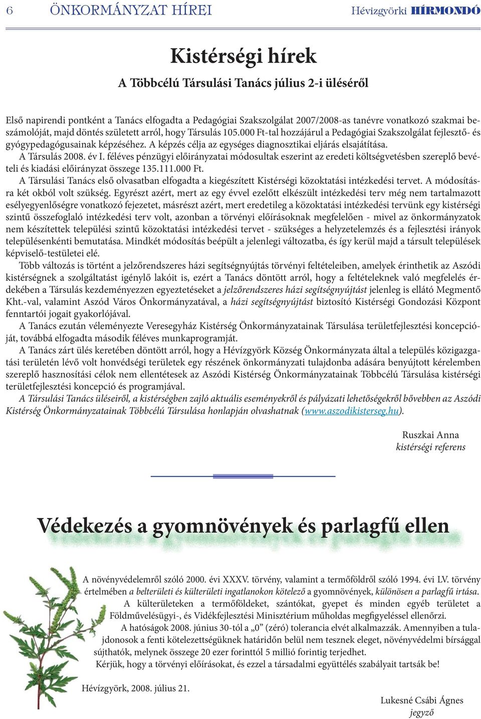 A képzés célja az egységes diagnosztikai eljárás elsajátítása. A Társulás 2008. év I.