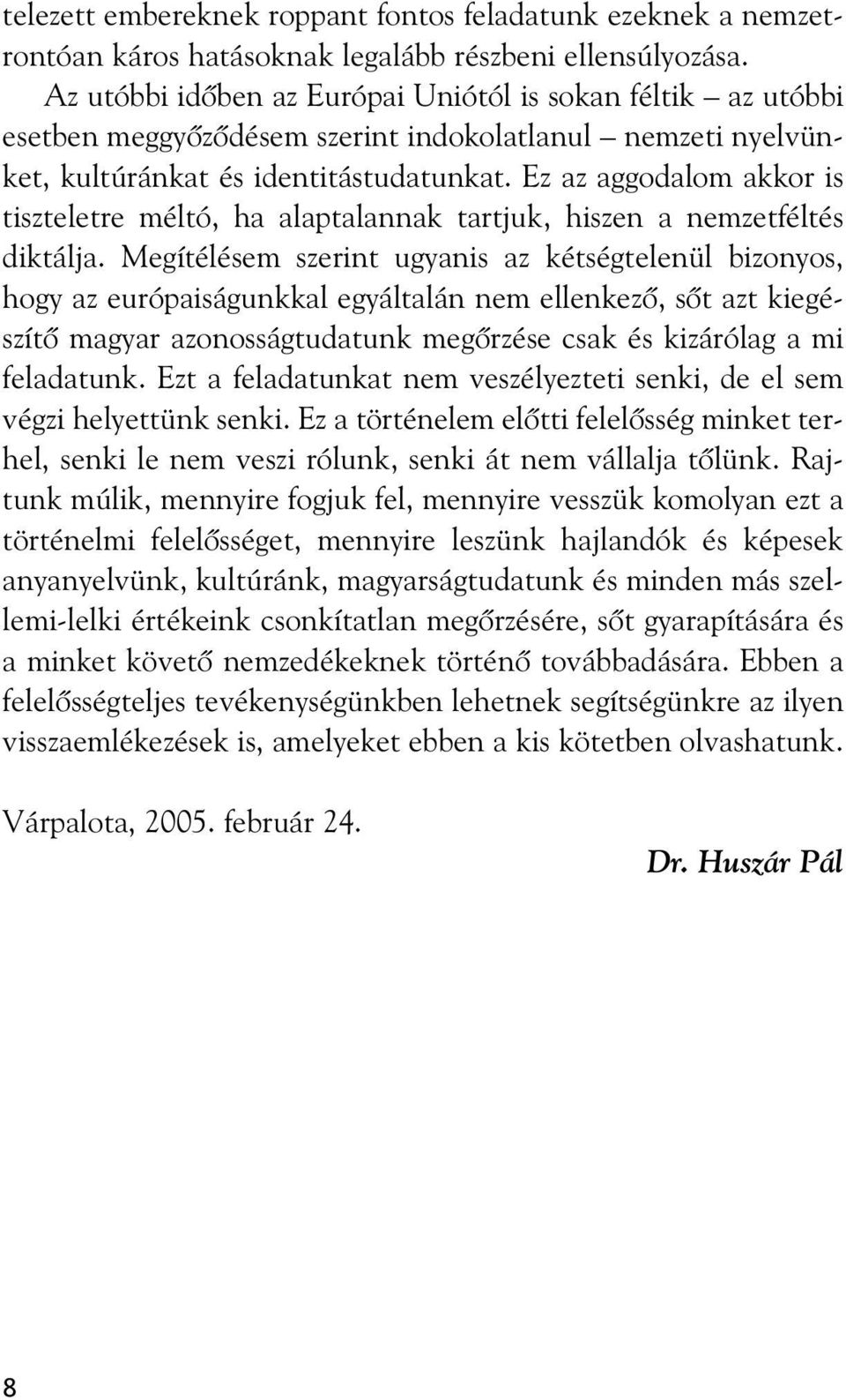 Ez az aggodalom akkor is tiszteletre méltó, ha alaptalannak tartjuk, hiszen a nemzetféltés diktálja.