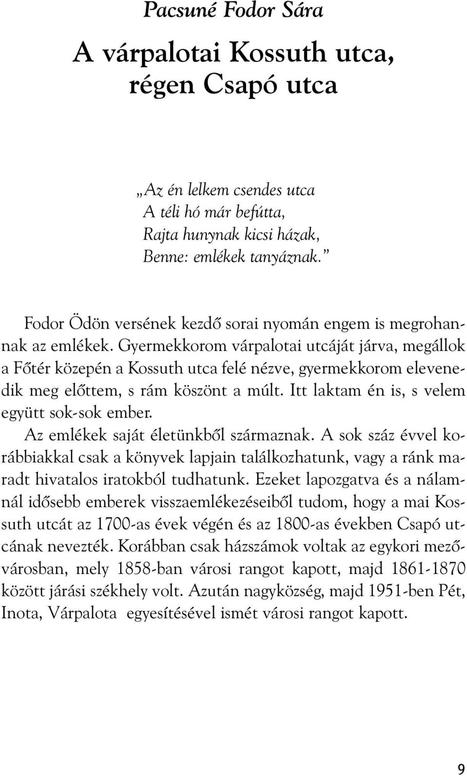 Gyermekkorom várpalotai utcáját járva, megállok a Fõtér közepén a Kossuth utca felé nézve, gyermekkorom elevenedik meg elõttem, s rám köszönt a múlt. Itt laktam én is, s velem együtt sok-sok ember.