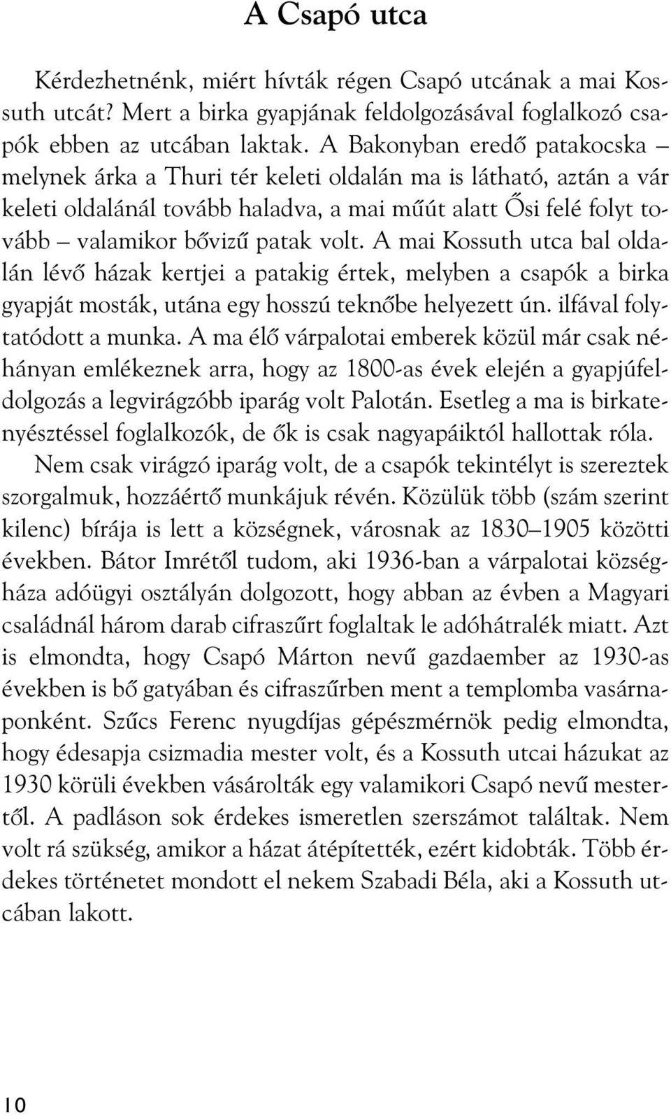 A mai Kossuth utca bal oldalán lévõ házak kertjei a patakig értek, melyben a csapók a birka gyapját mosták, utána egy hosszú teknõbe helyezett ún. ilfával folytatódott a munka.