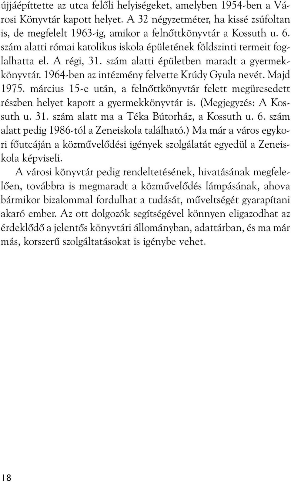 Majd 1975. március 15-e után, a felnõttkönyvtár felett megüresedett részben helyet kapott a gyermekkönyvtár is. (Megjegyzés: A Kossuth u. 31. szám alatt ma a Téka Bútorház, a Kossuth u. 6.