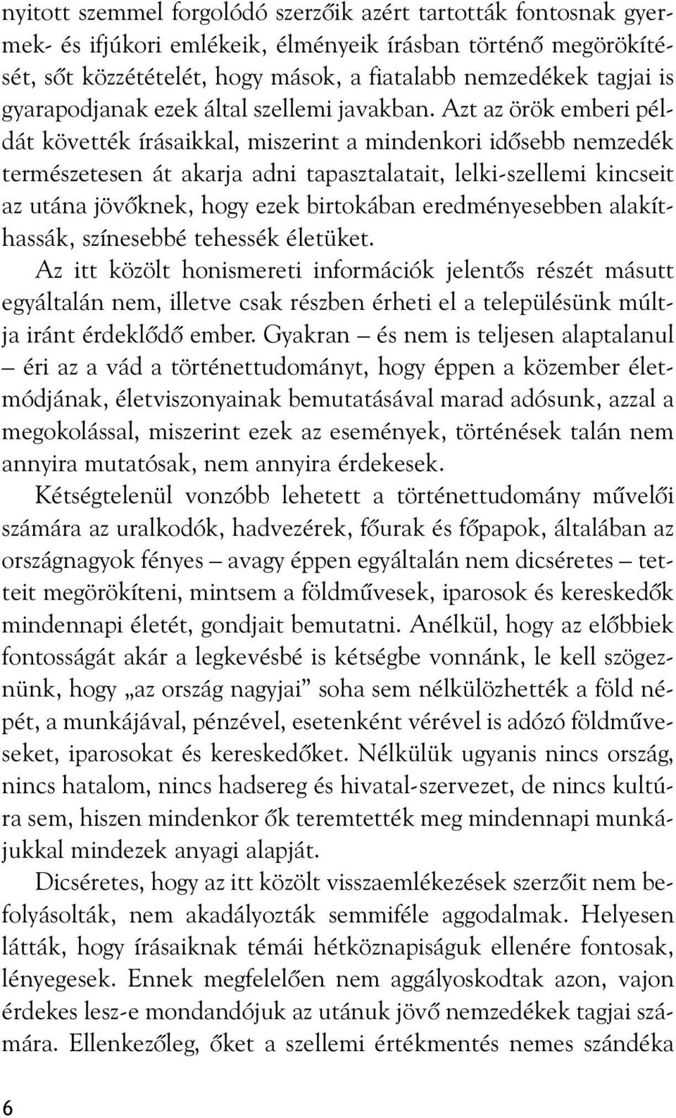 Azt az örök emberi példát követték írásaikkal, miszerint a mindenkori idõsebb nemzedék természetesen át akarja adni tapasztalatait, lelki-szellemi kincseit az utána jövõknek, hogy ezek birtokában