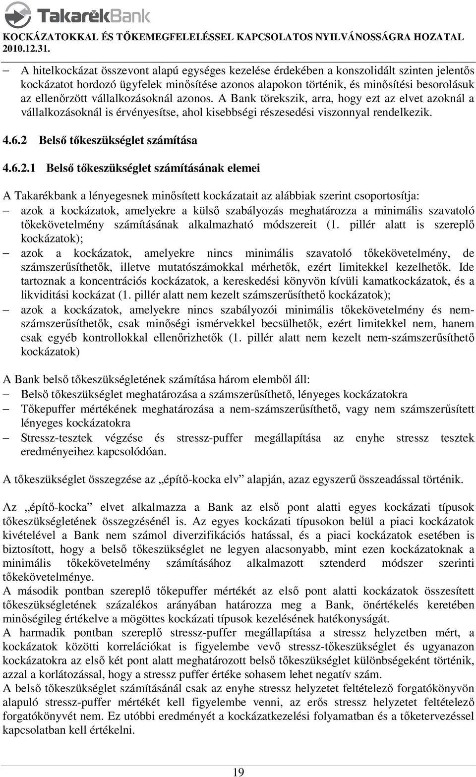 2 Belső tőkeszükséglet számítása 4.6.2.1 Belső tőkeszükséglet számításának elemei A Takarékbank a lényegesnek minősített kockázatait az alábbiak szerint csoportosítja: azok a kockázatok, amelyekre a