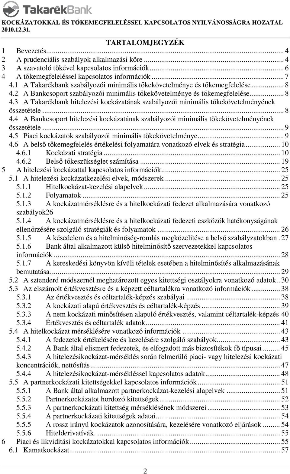 .. 8 4.4 A Bankcsoport hitelezési kockázatának szabályozói minimális tőkekövetelményének összetétele... 9 4.5 Piaci kockázatok szabályozói minimális tőkekövetelménye... 9 4.6 A belső tőkemegfelelés értékelési folyamatára vonatkozó elvek és stratégia.