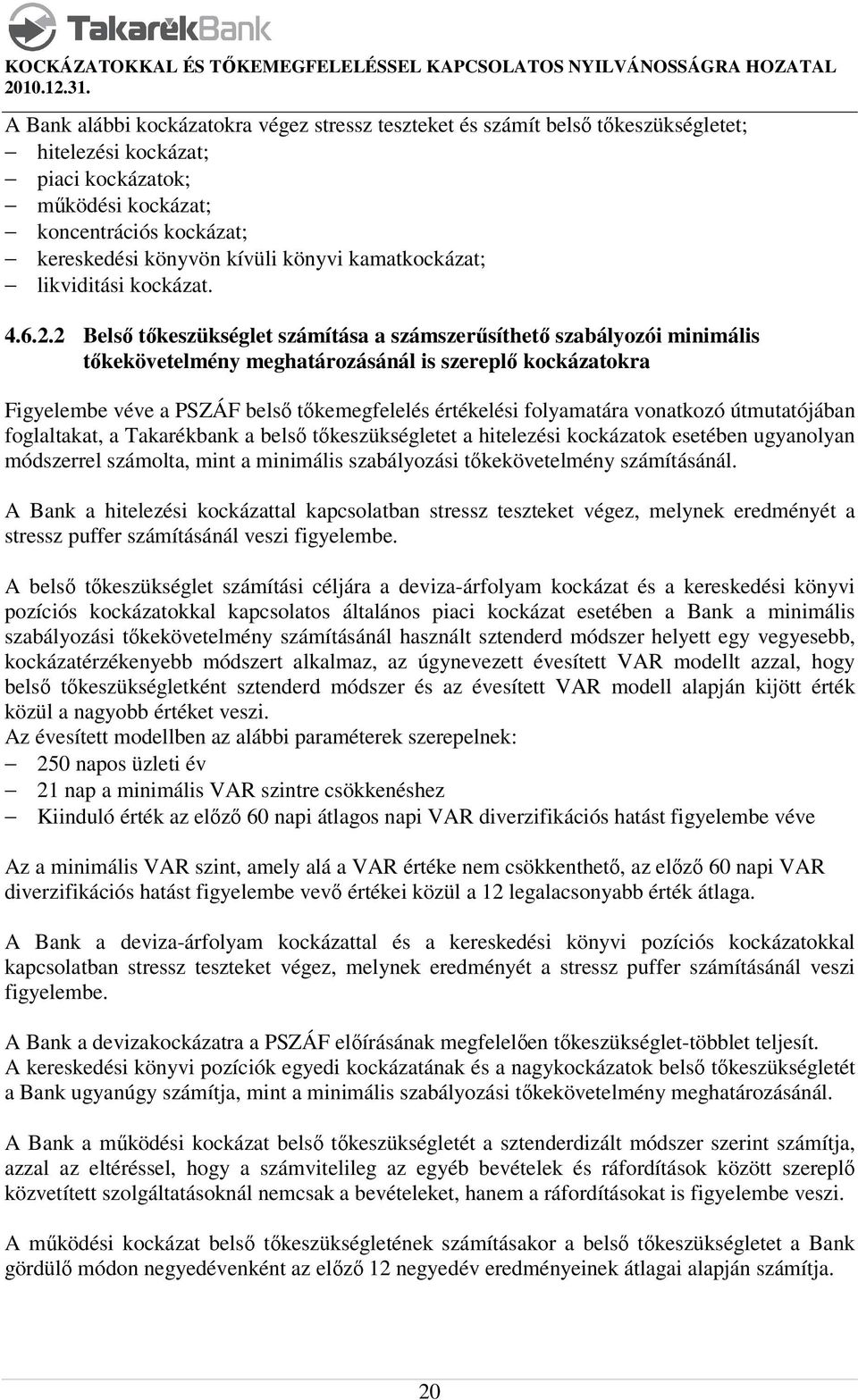 2 Belső tőkeszükséglet számítása a számszerűsíthető szabályozói minimális tőkekövetelmény meghatározásánál is szereplő kockázatokra Figyelembe véve a PSZÁF belső tőkemegfelelés értékelési folyamatára