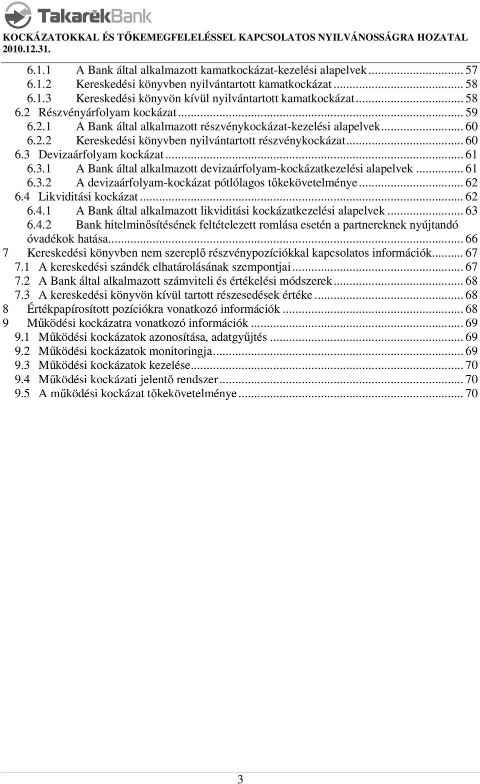 Devizaárfolyam kockázat... 61 6.3.1 A Bank által alkalmazott devizaárfolyam-kockázatkezelési alapelvek... 61 6.3.2 A devizaárfolyam-kockázat pótlólagos tőkekövetelménye... 62 6.4 Likviditási kockázat.