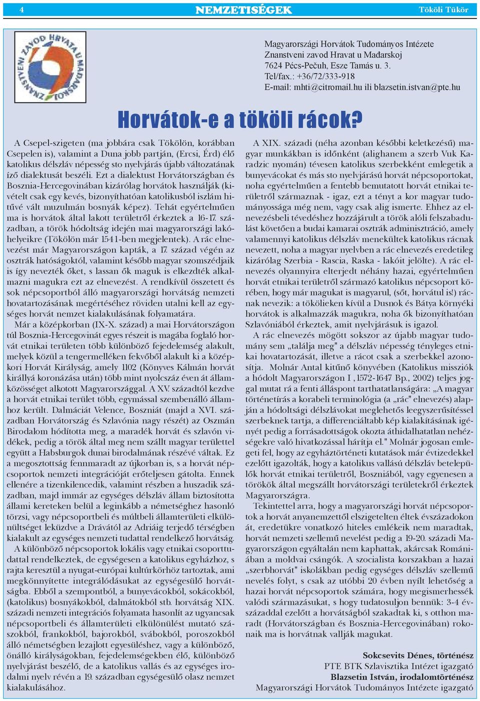 Ezt a dialektust Horvátországban és Bosznia-Hercegovinában kizárólag horvátok használják (kivételt csak egy kevés, bizonyíthatóan katolikusból iszlám hitűvé vált muzulmán bosnyák képez).