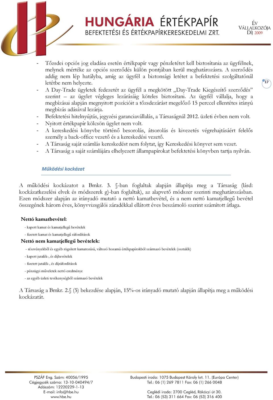 - A Day-Trade ügyletek fedezetét az ügyfél a megkötött Day-Trade Kiegészítő szerződés szerint az ügylet végleges lezárásáig köteles biztosítani.