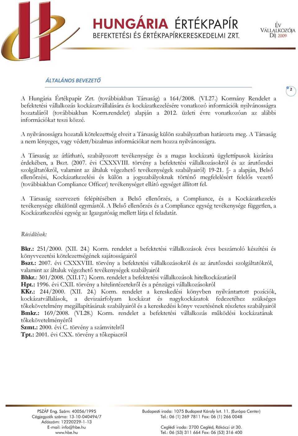 üzleti évre vonatkozóan az alábbi információkat teszi közzé. 2 A nyilvánosságra hozatali kötelezettség elveit a Társaság külön szabályzatban határozta meg.