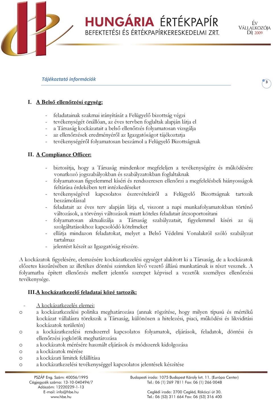 ellenőrzés folyamatosan vizsgálja - az ellenőrzések eredményéről az Igazgatóságot tájékoztatja - tevékenységéről folyamatosan beszámol a Felügyelő Bizottságnak II.