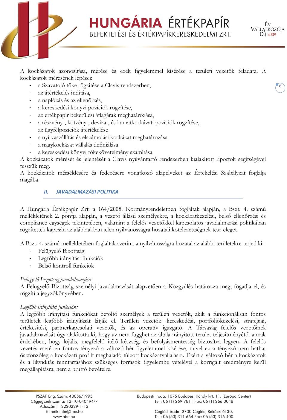 bekerülési átlagárak meghatározása, - a részvény-, kötvény-, deviza-, és kamatkockázati pozíciók rögzítése, - az ügyfélpozíciók átértékelése - a nyitvaszállítás és elszámolási kockázat meghatározása