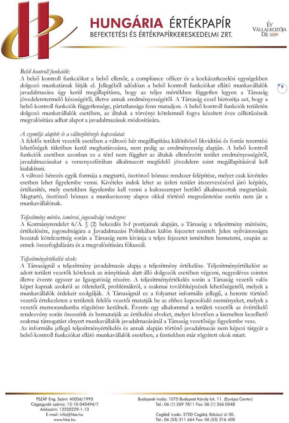 annak eredményességétől. A Társaság ezzel biztosítja azt, hogy a belső kontroll funkciók függetlensége, pártatlansága fenn maradjon.