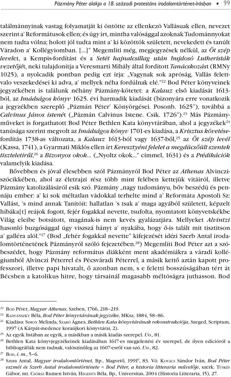 Tudománnyokat nem tudta vólna; holott jól tudta mint a ki közöttök született, nevekedett és tanúlt Váradon a Kollégyiomban. [.