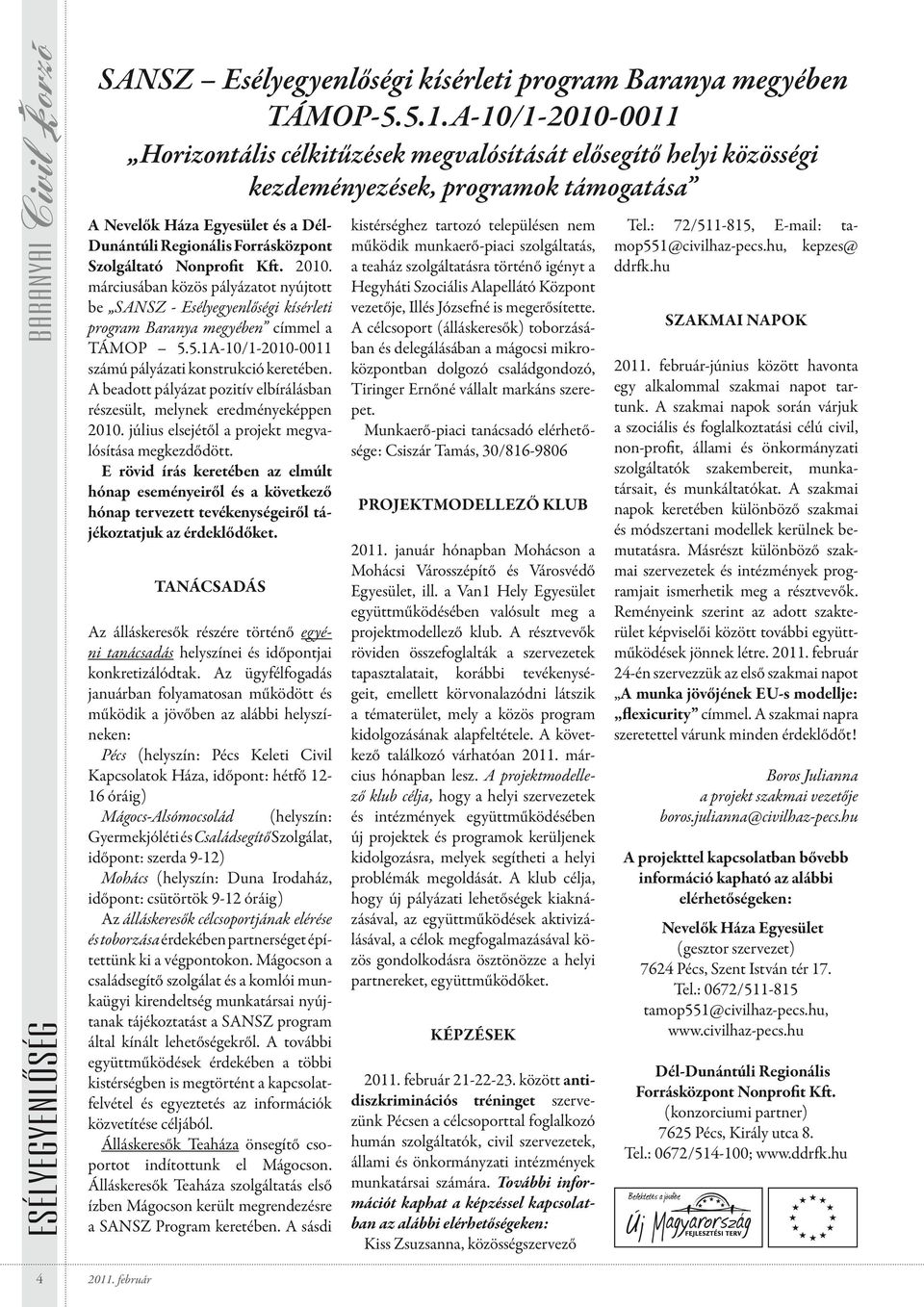 Szolgáltató Nonprofit Kft. 2010. márciusában közös pályázatot nyújtott be SANSZ - Esélyegyenlőségi kísérleti program Baranya megyében címmel a TÁMOP 5.