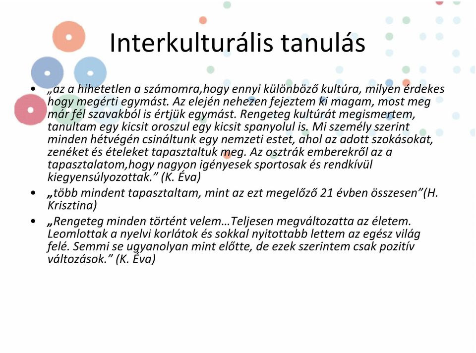 Mi személy szerint minden hétvégén csináltunk egy nemzeti estet, ahol az adott szokásokat, zenéket és ételeket tapasztaltuk meg.