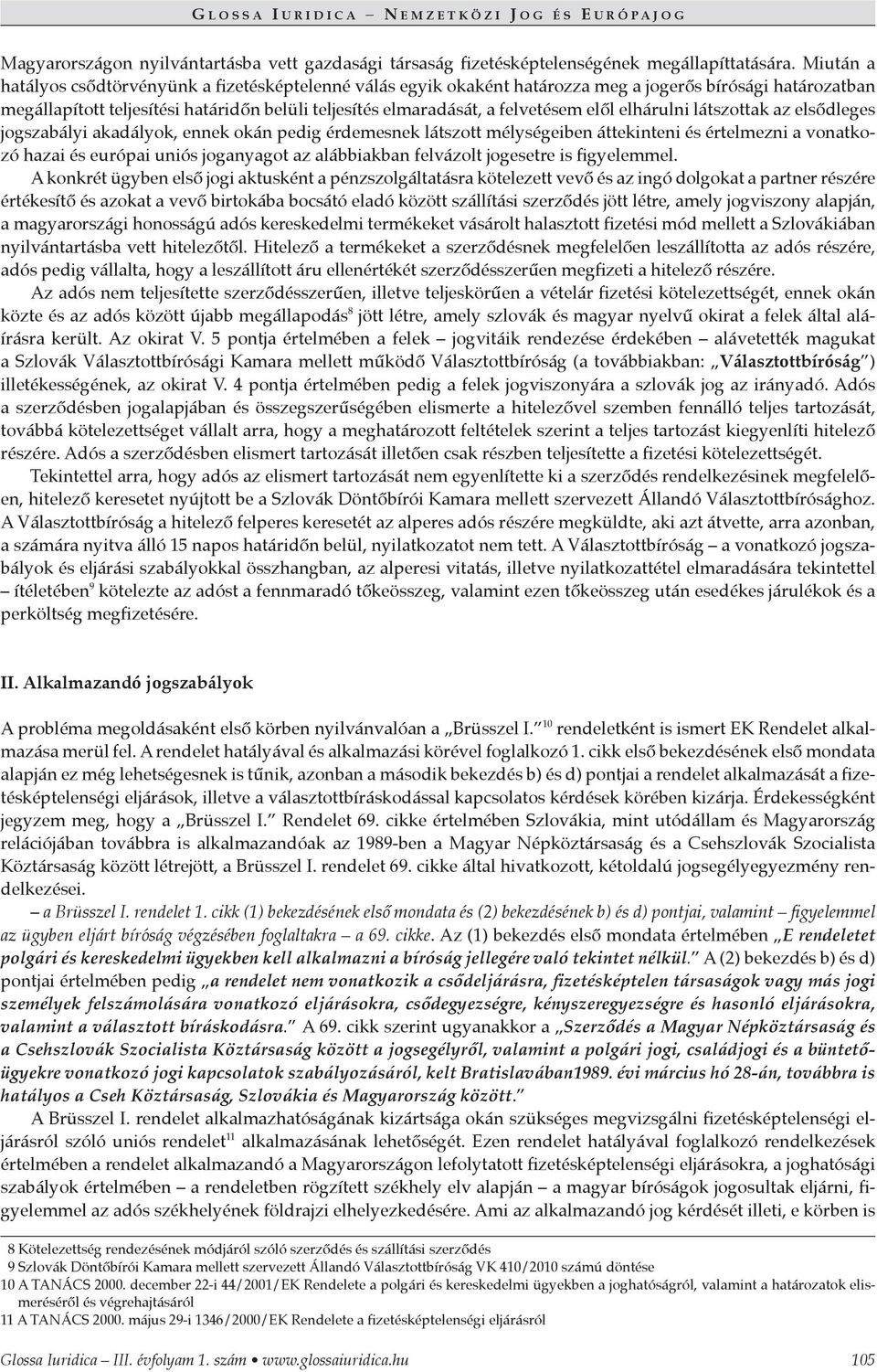 elől elhárulni látszottak az elsődleges jogszabályi akadályok, ennek okán pedig érdemesnek látszott mélységeiben áttekinteni és értelmezni a vonatkozó hazai és európai uniós joganyagot az alábbiakban