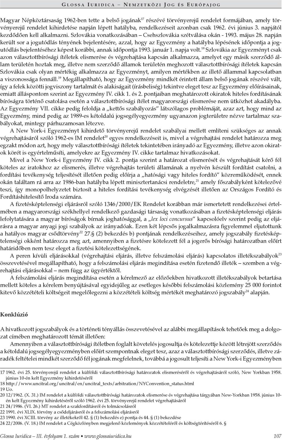 napján került sor a jogutódlás tényének bejelentésére, azzal, hogy az Egyezmény a hatályba lépésének időpontja a jogutódlás bejelentéséhez képest korábbi, annak időpontja 1993. január 1. napja volt.