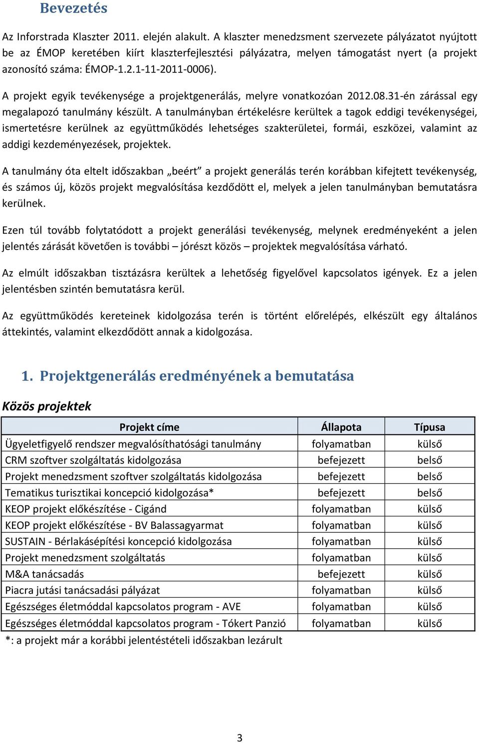 A projekt egyik tevékenysége a projektgenerálás, melyre vonatkozóan 2012.08.31-én zárással egy megalapozó tanulmány készült.