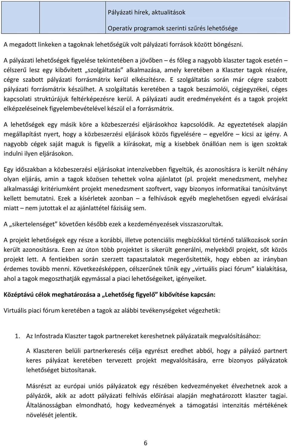 cégre szabott pályázati forrásmátrix kerül elkészítésre. E szolgáltatás során már cégre szabott pályázati forrásmátrix készülhet.