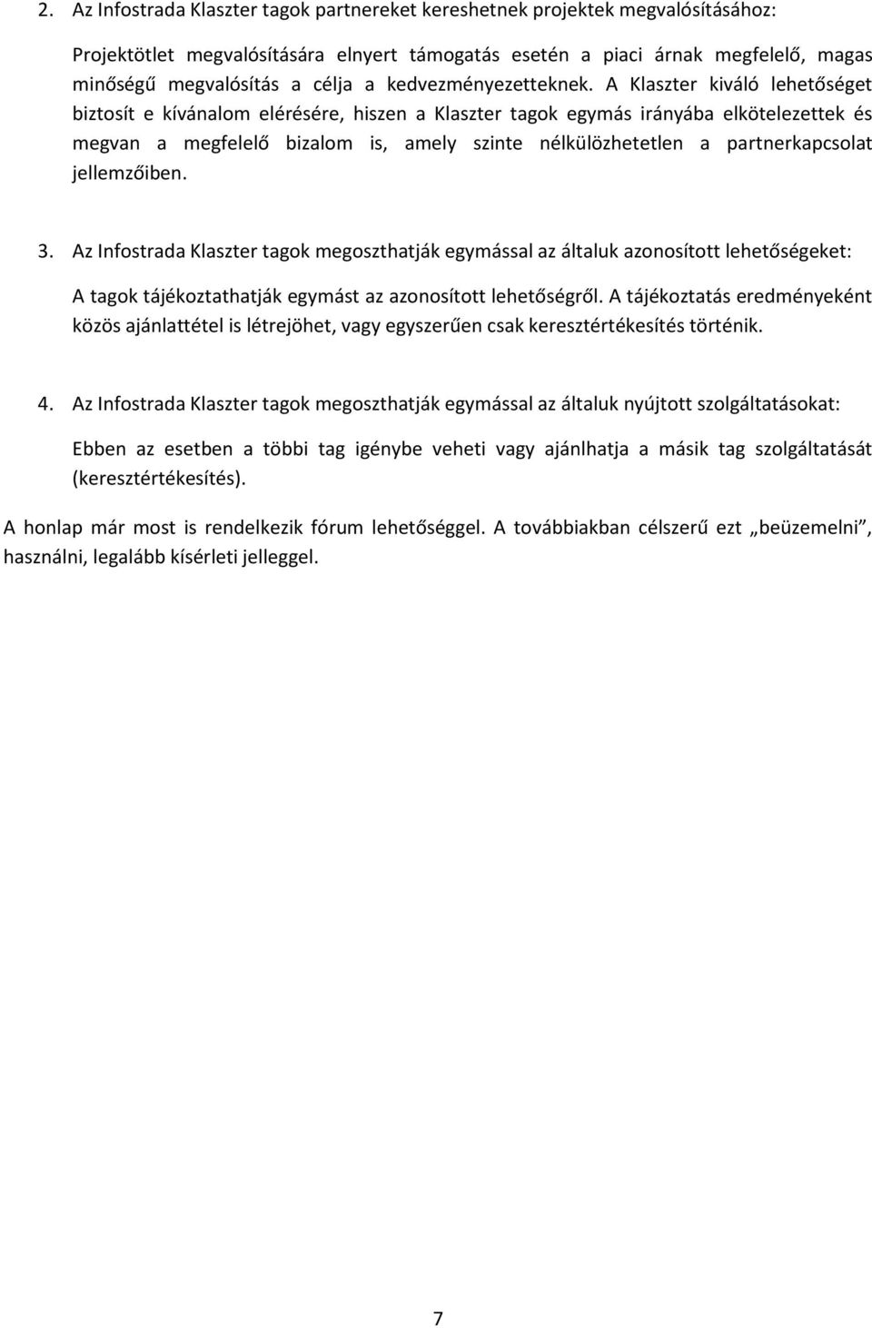 A Klaszter kiváló lehetőséget biztosít e kívánalom elérésére, hiszen a Klaszter tagok egymás irányába elkötelezettek és megvan a megfelelő bizalom is, amely szinte nélkülözhetetlen a partnerkapcsolat