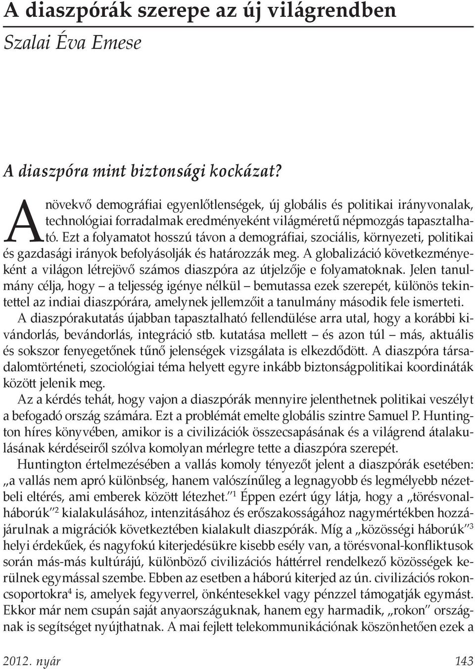 Ezt a folyamatot hosszú távon a demográfiai, szociális, környezeti, politikai és gazdasági irányok befolyásolják és határozzák meg.