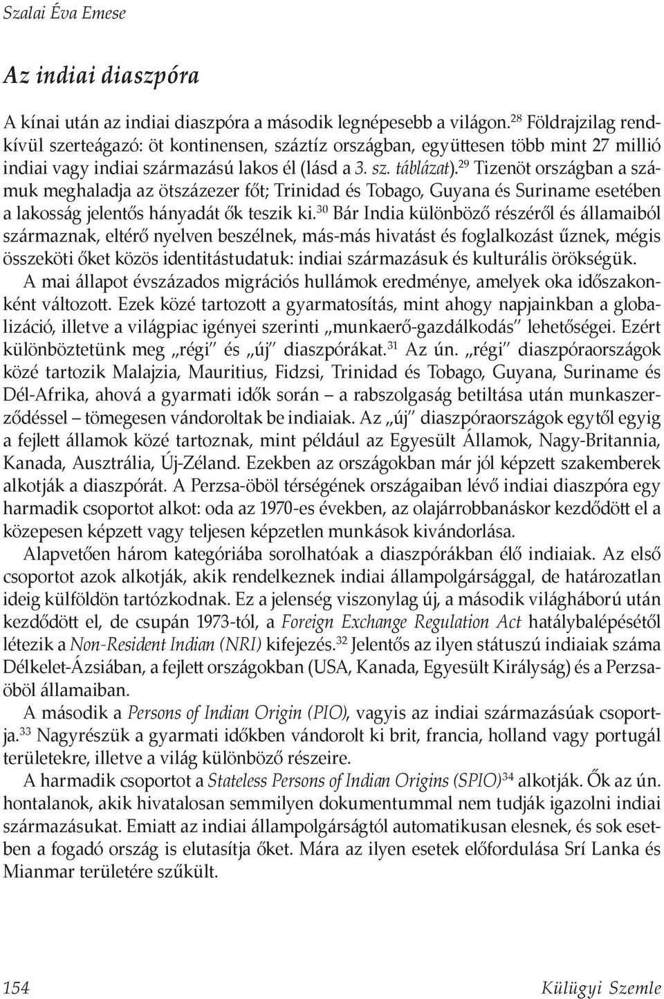 29 Tizenöt országban a számuk meghaladja az ötszázezer főt; Trinidad és Tobago, Guyana és Suriname esetében a lakosság jelentős hányadát ők teszik ki.