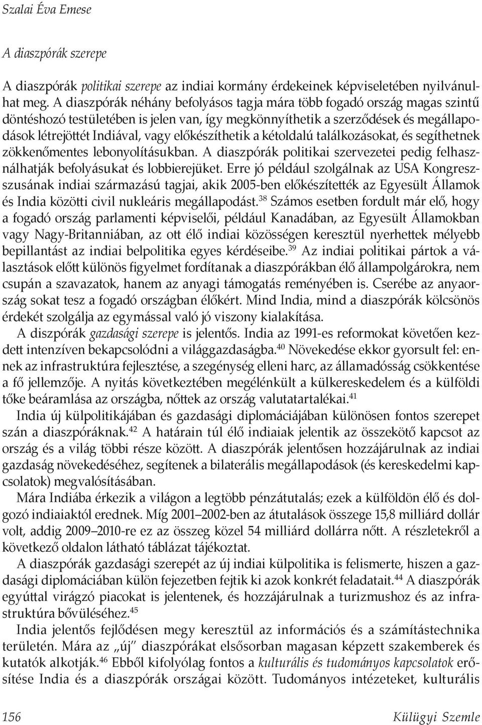 előkészíthetik a kétoldalú találkozásokat, és segíthetnek zökkenőmentes lebonyolításukban. A diaszpórák politikai szervezetei pedig felhasználhatják befolyásukat és lobbierejüket.