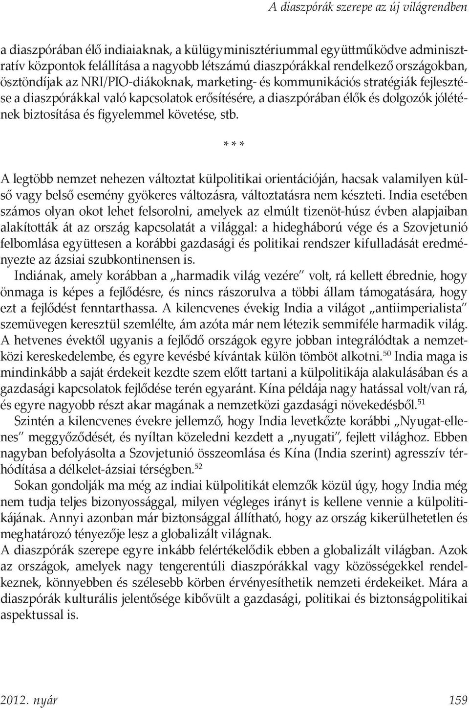 és figyelemmel követése, stb. * * * A legtöbb nemzet nehezen változtat külpolitikai orientációján, hacsak valamilyen külső vagy belső esemény gyökeres változásra, változtatásra nem készteti.