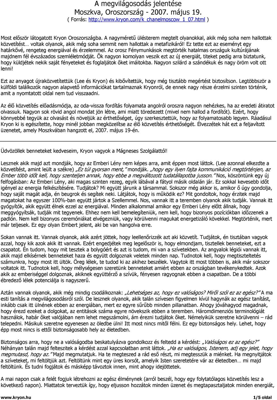 Ez tette ezt az eseményt egy határkővé, rengeteg energiával és érzelemmel. Az orosz Fénymunkások megtörték hatalmas országuk kultúrájának majdnem fél évszázados szemléletmódját.