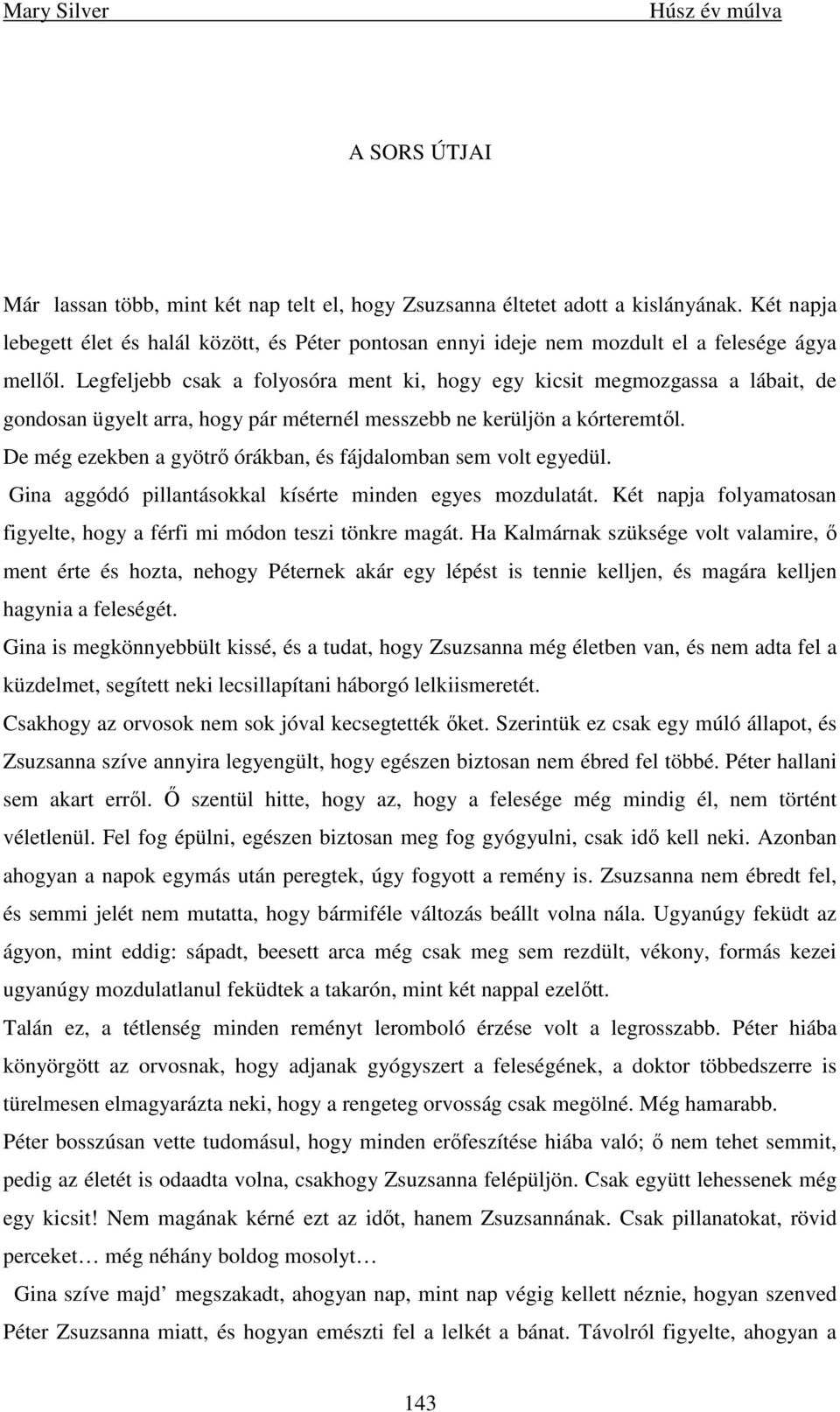 Legfeljebb csak a folyosóra ment ki, hogy egy kicsit megmozgassa a lábait, de gondosan ügyelt arra, hogy pár méternél messzebb ne kerüljön a kórteremtıl.