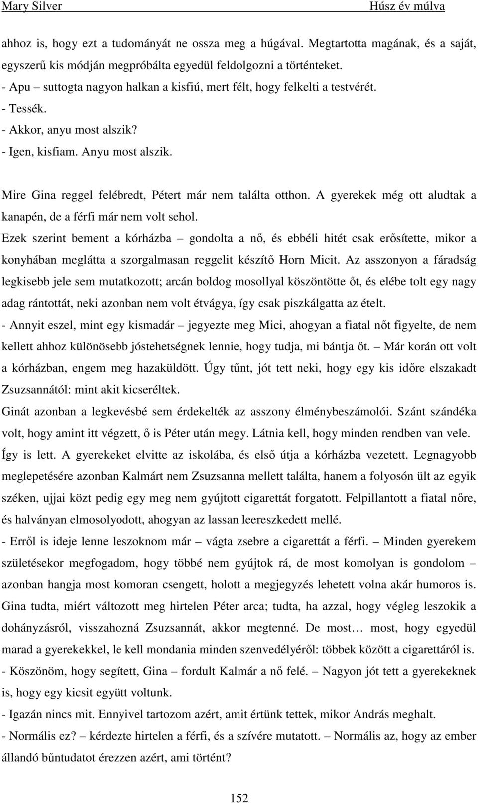 Mire Gina reggel felébredt, Pétert már nem találta otthon. A gyerekek még ott aludtak a kanapén, de a férfi már nem volt sehol.