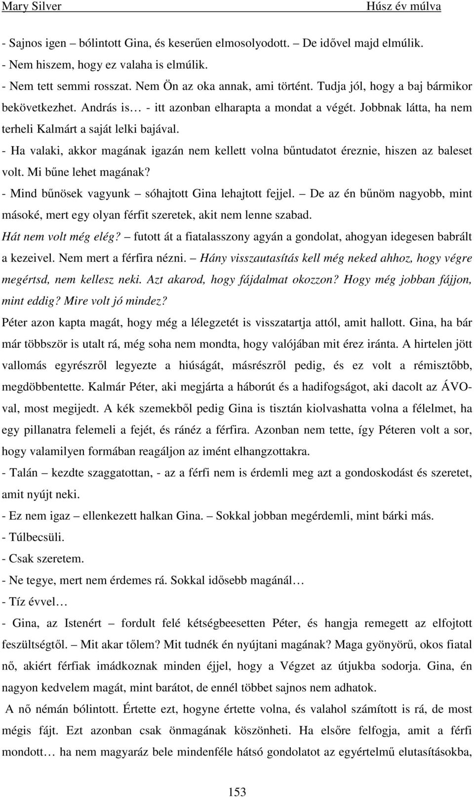 - Ha valaki, akkor magának igazán nem kellett volna bőntudatot éreznie, hiszen az baleset volt. Mi bőne lehet magának? - Mind bőnösek vagyunk sóhajtott Gina lehajtott fejjel.