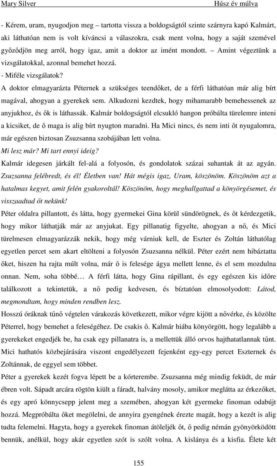 A doktor elmagyarázta Péternek a szükséges teendıket, de a férfi láthatóan már alig bírt magával, ahogyan a gyerekek sem.