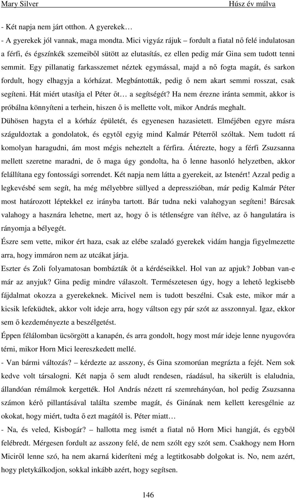 Egy pillanatig farkasszemet néztek egymással, majd a nı fogta magát, és sarkon fordult, hogy elhagyja a kórházat. Megbántották, pedig ı nem akart semmi rosszat, csak segíteni.