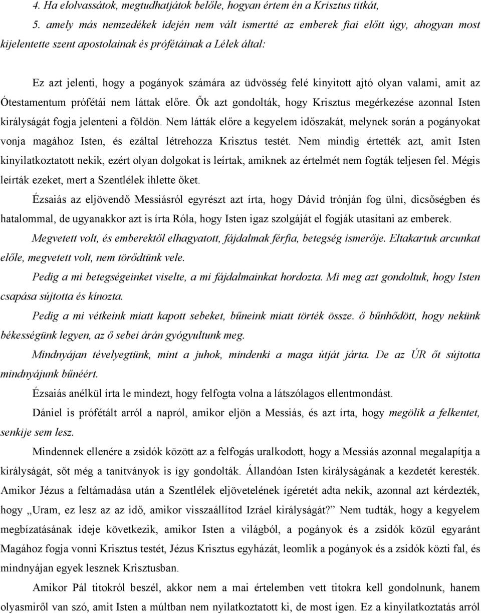 felé kinyitott ajtó olyan valami, amit az Ótestamentum prófétái nem láttak előre. Ők azt gondolták, hogy Krisztus megérkezése azonnal Isten királyságát fogja jelenteni a földön.