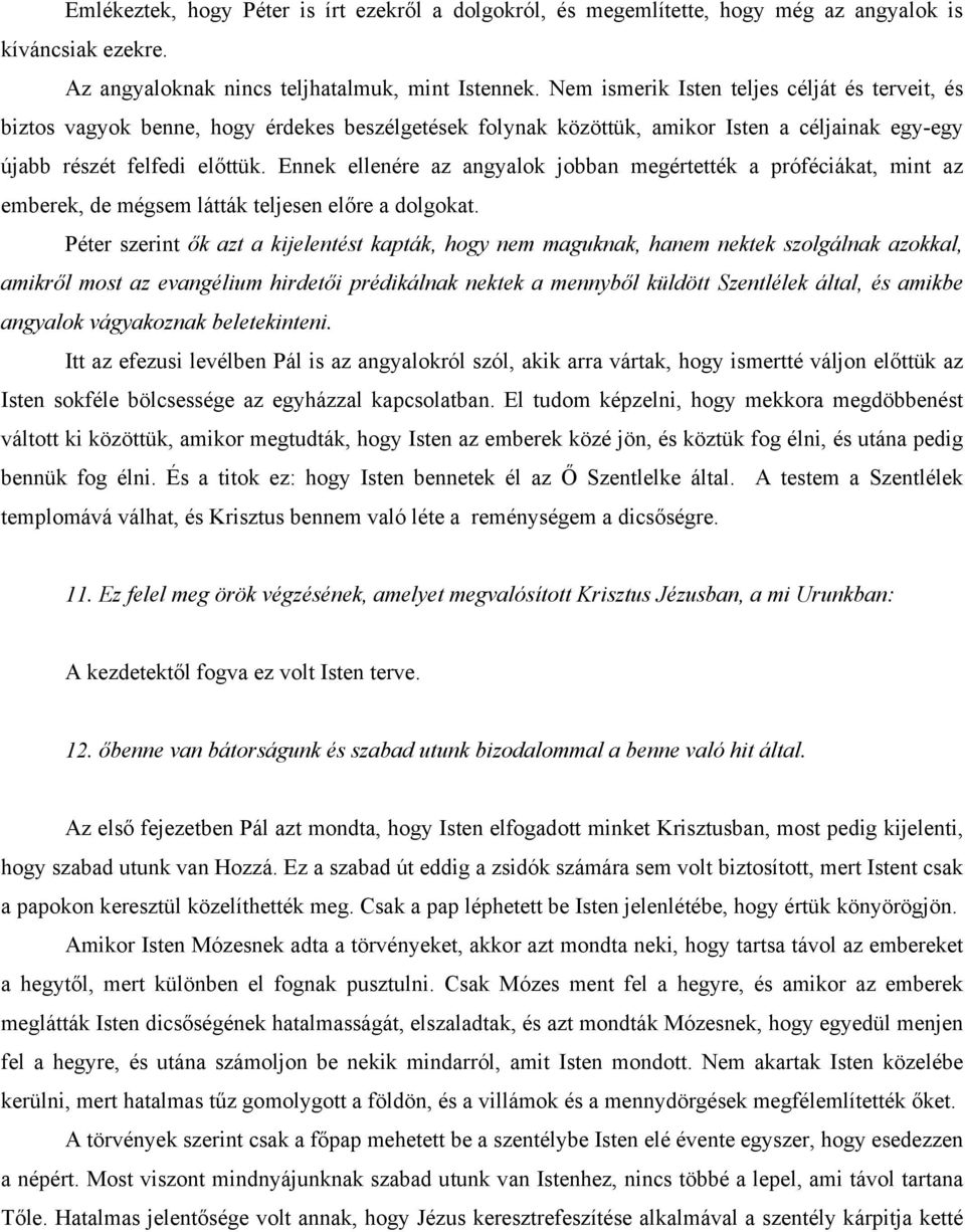 Ennek ellenére az angyalok jobban megértették a próféciákat, mint az emberek, de mégsem látták teljesen előre a dolgokat.