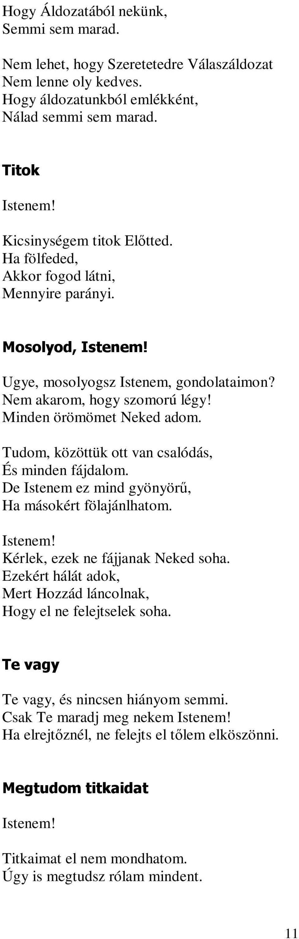 Tudom, közöttük ott van csalódás, És minden fájdalom. De Istenem ez mind gyönyörű, Ha másokért fölajánlhatom. Istenem! Kérlek, ezek ne fájjanak Neked soha.