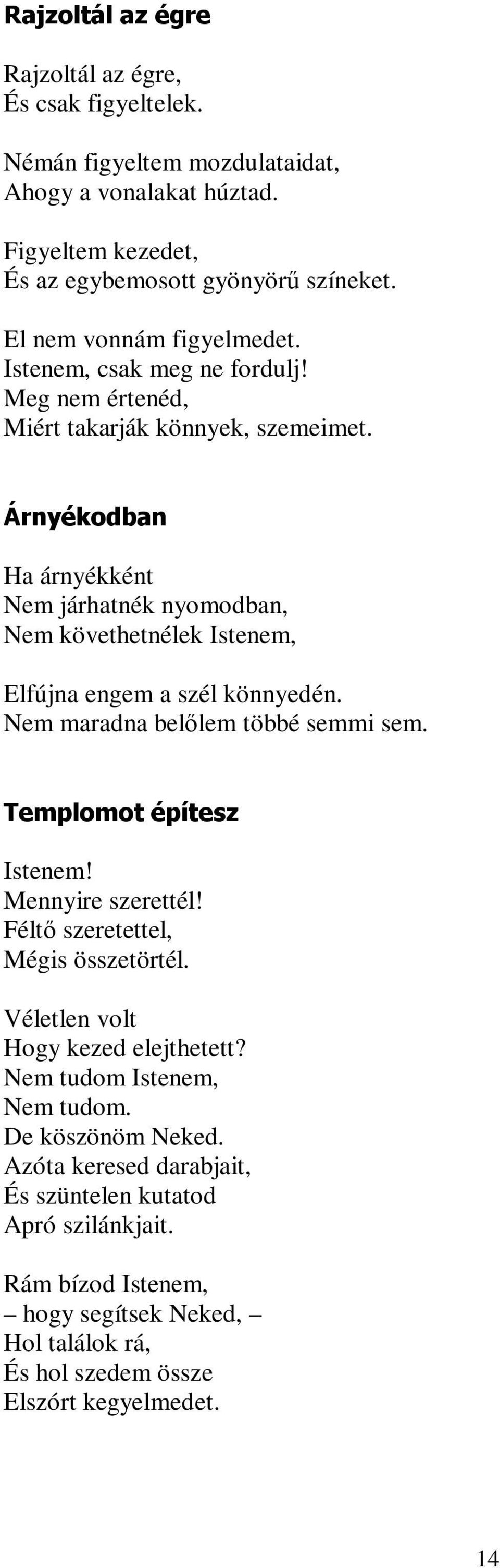 Árnyékodban Ha árnyékként Nem járhatnék nyomodban, Nem követhetnélek Istenem, Elfújna engem a szél könnyedén. Nem maradna belőlem többé semmi sem. Templomot építesz Istenem!