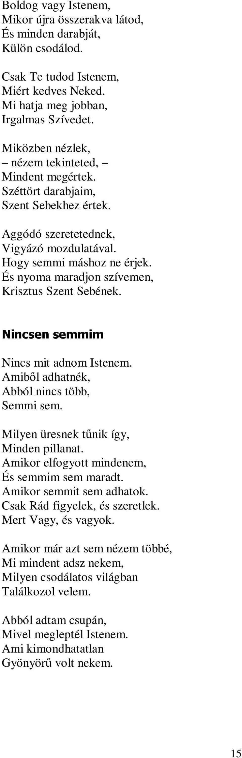 És nyoma maradjon szívemen, Krisztus Szent Sebének. Nincsen semmim Nincs mit adnom Istenem. Amiből adhatnék, Abból nincs több, Semmi sem. Milyen üresnek tűnik így, Minden pillanat.