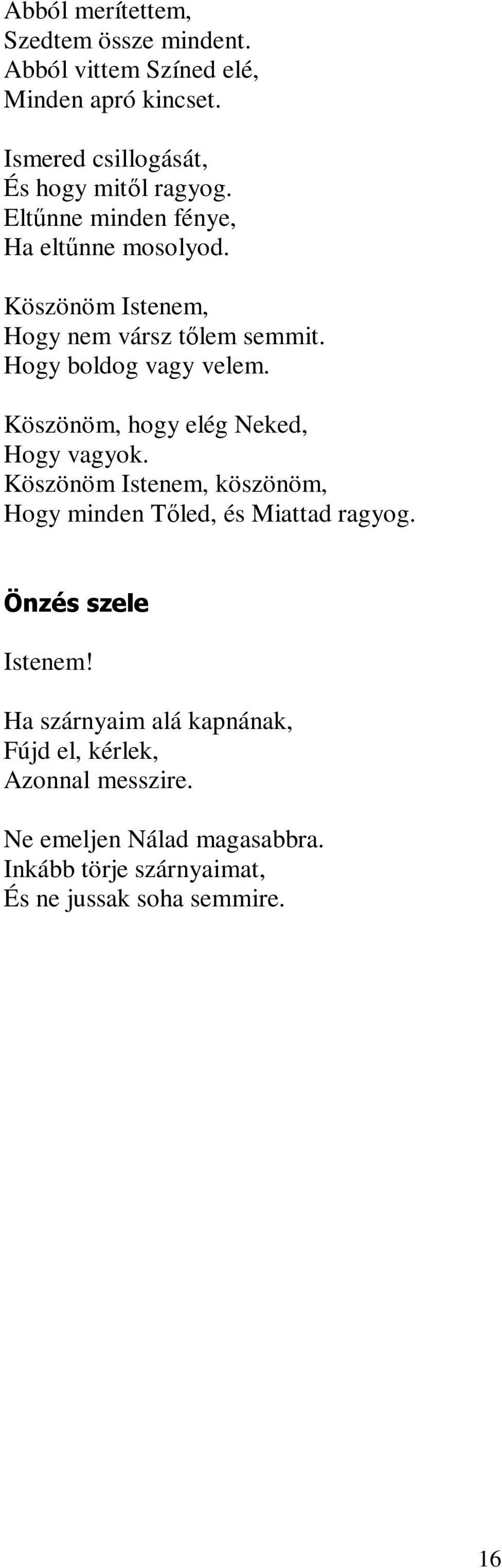 Köszönöm, hogy elég Neked, Hogy vagyok. Köszönöm Istenem, köszönöm, Hogy minden Tőled, és Miattad ragyog. Önzés szele Istenem!