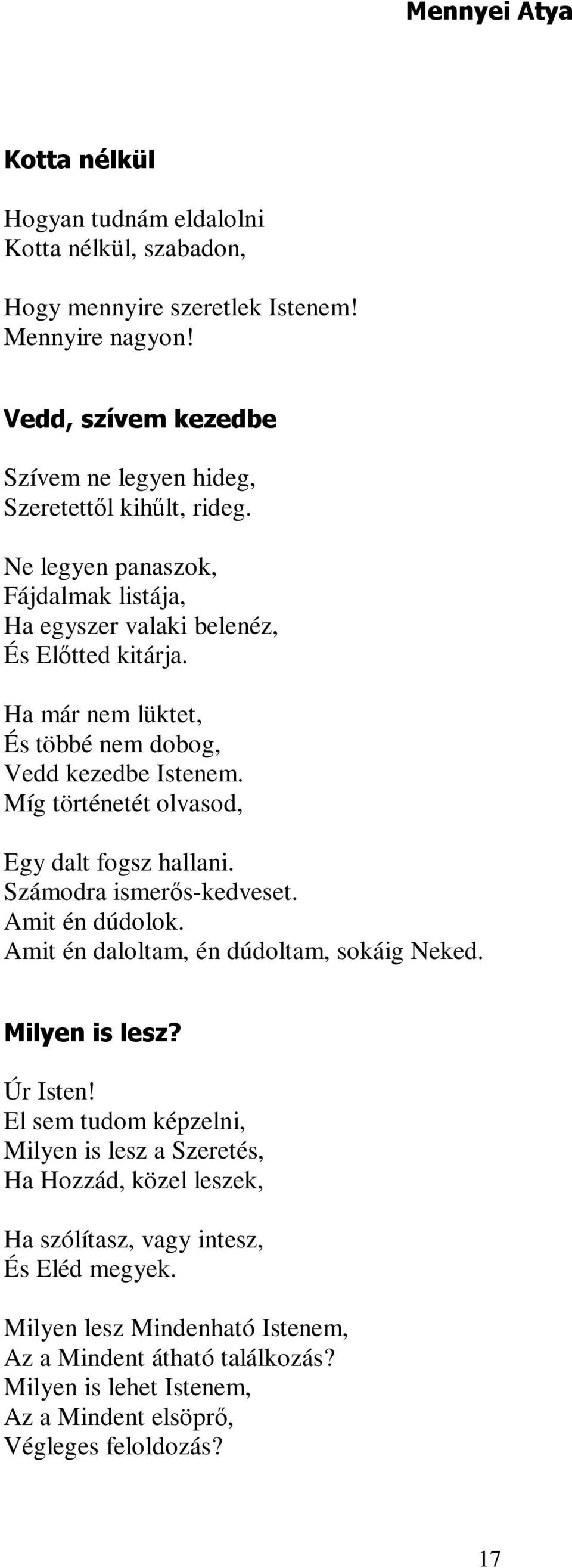 Ha már nem lüktet, És többé nem dobog, Vedd kezedbe Istenem. Míg történetét olvasod, Egy dalt fogsz hallani. Számodra ismerős-kedveset. Amit én dúdolok.