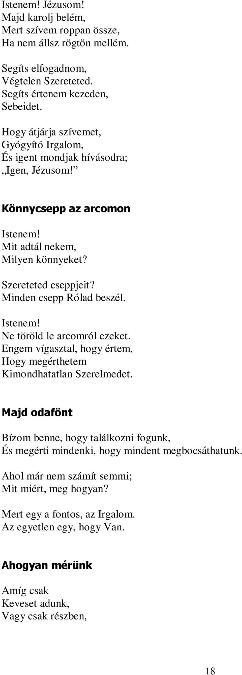 Minden csepp Rólad beszél. Istenem! Ne töröld le arcomról ezeket. Engem vígasztal, hogy értem, Hogy megérthetem Kimondhatatlan Szerelmedet.