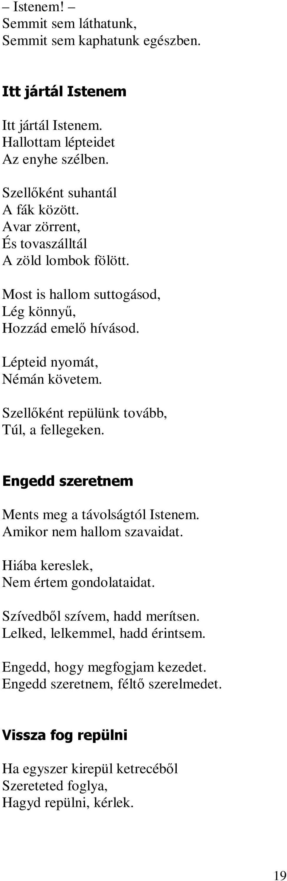 Szellőként repülünk tovább, Túl, a fellegeken. Engedd szeretnem Ments meg a távolságtól Istenem. Amikor nem hallom szavaidat. Hiába kereslek, Nem értem gondolataidat.