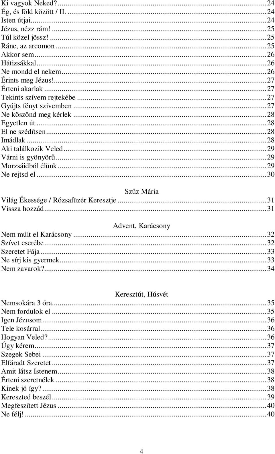 ..28 Aki találkozik Veled...29 Várni is gyönyörű...29 Morzsáidból élünk...29 Ne rejtsd el...30 Szűz Mária Világ Ékessége / Rózsafüzér Keresztje...31 Vissza hozzád.