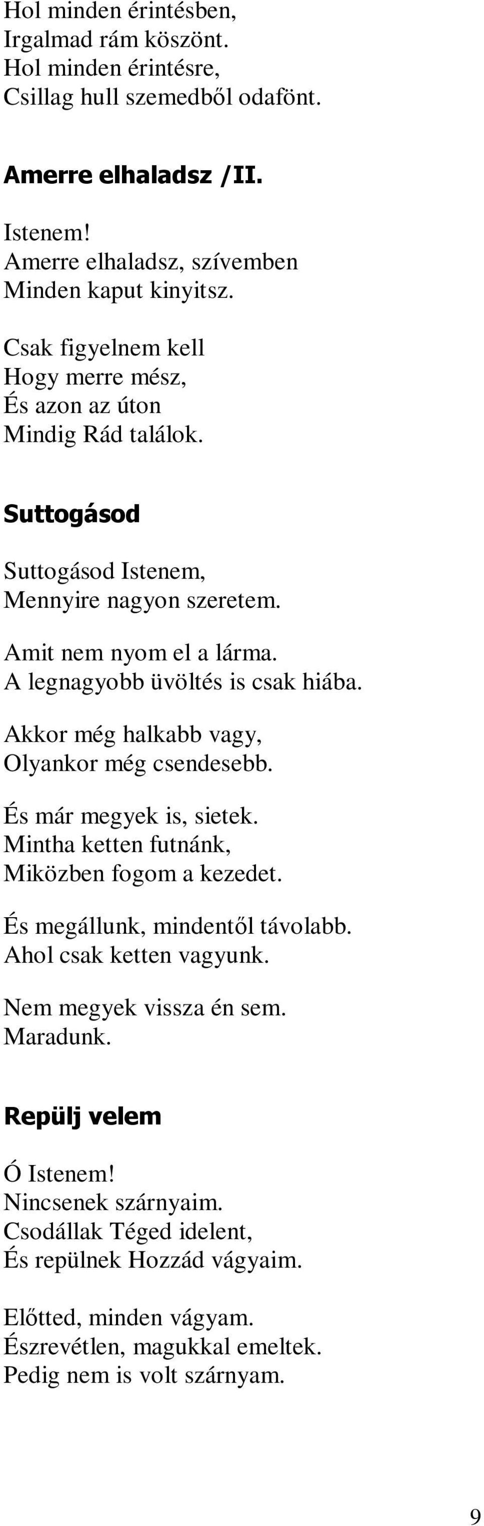 Akkor még halkabb vagy, Olyankor még csendesebb. És már megyek is, sietek. Mintha ketten futnánk, Miközben fogom a kezedet. És megállunk, mindentől távolabb. Ahol csak ketten vagyunk.