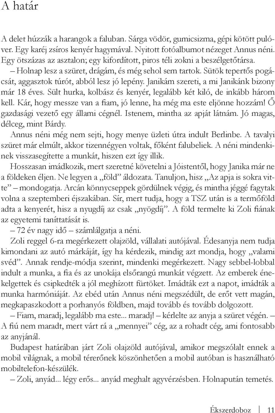 Janikám sze reti, a mi Janikánk bizony már 18 éves. Sült hurka, kolbász és kenyér, legalább két kiló, de inkább három kell. Kár, hogy messze van a fiam, jó lenne, ha még ma este eljönne hozzám!