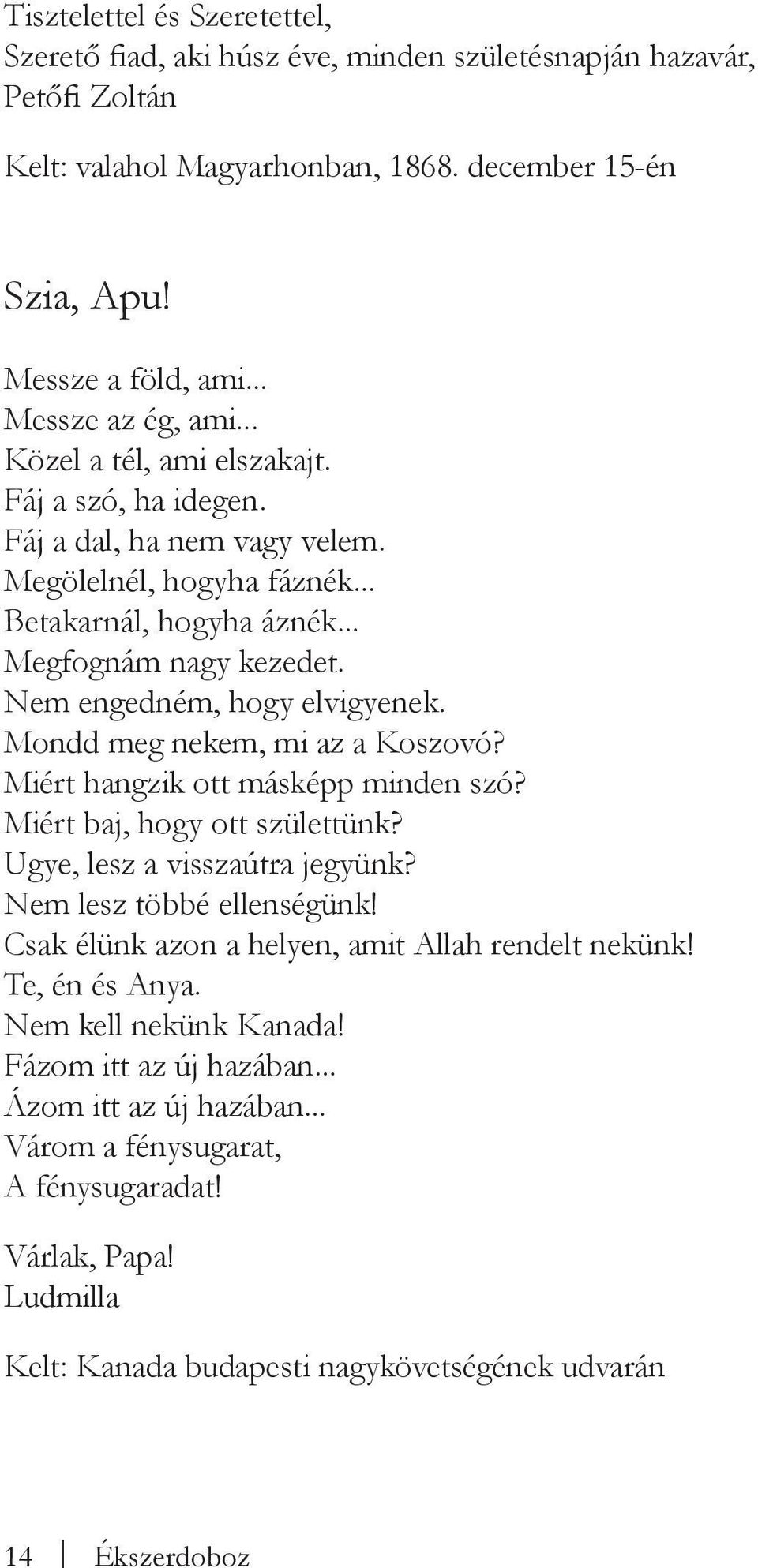 Mondd meg nekem, mi az a Koszovó? Miért hangzik ott másképp minden szó? Miért baj, hogy ott születtünk? Ugye, lesz a visszaútra jegyünk? Nem lesz többé ellenségünk!