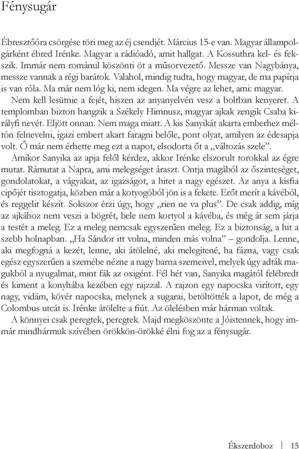 Ma végre az lehet, ami: magyar. Nem kell lesütnie a fejét, hiszen az anyanyelvén vesz a boltban kenyeret. A templomban bizton hangzik a Székely Himnusz, magyar ajkak zengik Csaba királyfi nevét.